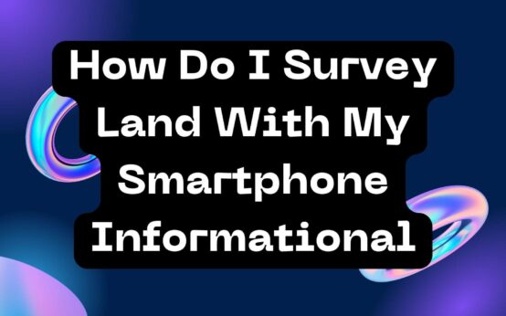 How Do I Survey Land With My Smartphone Informational